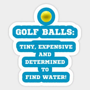 Golf Balls: tiny, expensive and determined to find water. Sticker